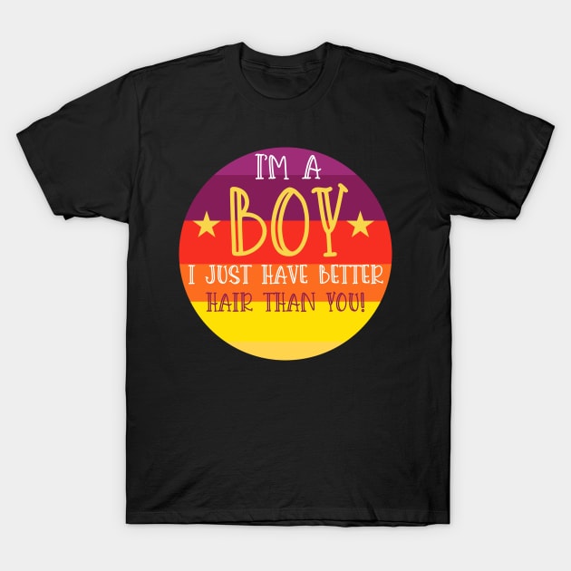 i'm a boy i just have better hair than you T-Shirt by Clarko Little 